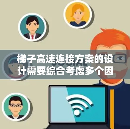 梯子高速连接方案的设计需要综合考虑多个因素，以确保在高速移动时梯子保持稳定和安全。以下是一个可能的解决方案框架