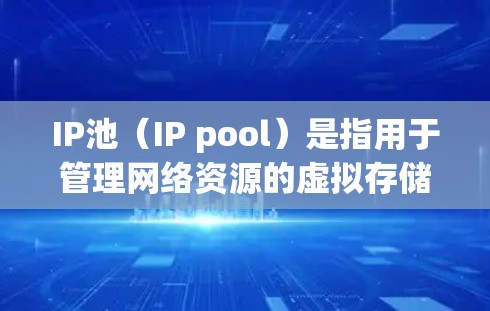 IP池（IP pool）是指用于管理网络资源的虚拟存储空间，以实现 efficiently 的网络访问和资源分配。在中国，特别是台湾地区，IP池服务主要由特定的机构和公司提供，以满足本地网络需求