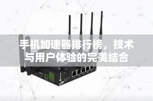 手机加速器排行榜，技术与用户体验的完美结合