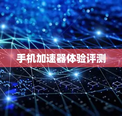 手机加速器体验评测