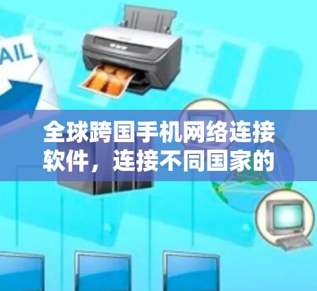 全球跨国手机网络连接软件，连接不同国家的网络，成就全球连接