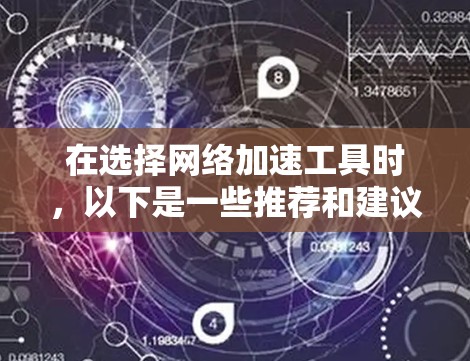 在选择网络加速工具时，以下是一些推荐和建议