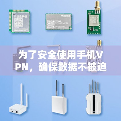 为了安全使用手机VPN，确保数据不被追踪或泄露，您可以按照以下步骤操作