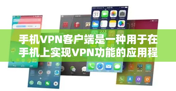 手机VPN客户端是一种用于在手机上实现VPN功能的应用程序。这些客户端通常通过网络连接，将用户的位置、设备、实时信息或其他敏感数据与目标服务器进行加密传输。以下是一些常见的手机VPN客户端及其特点