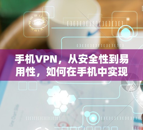 手机VPN，从安全性到易用性，如何在手机中实现远程访问
