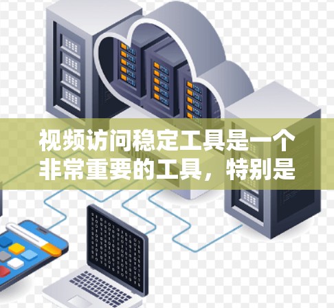 视频访问稳定工具是一个非常重要的工具,特别是在视频制作、分享和展示中,确保视频的稳定性和流畅性至关重要。以下是一些常见的视频访问稳定工具及其特点 视频访问稳定工具是一个非常重要的工具,特别是在视频制作、分享和展示中,确保视频的稳定性和流畅性至关重要。以下是一些常见的视频访问稳定工具及其特点
