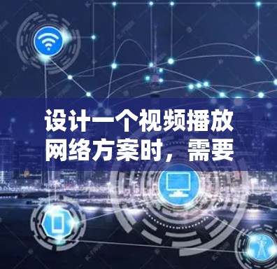设计一个视频播放网络方案时,需要考虑用户的具体需求和功能限制。以下是一个详细的方案,涵盖功能需求、限制措施、功能设计和用户体验等方面 设计一个视频播放网络方案时,需要考虑用户的具体需求和功能限制。以下是一个详细的方案,涵盖功能需求、限制措施、功能设计和用户体验等方面