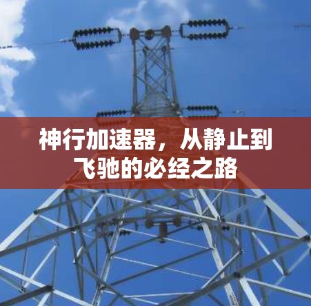 神行加速器,从静止到飞驰的必经之路 神行加速器,从静止到飞驰的必经之路