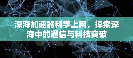 深海加速器科学上网，探索深海中的通信与科技突破