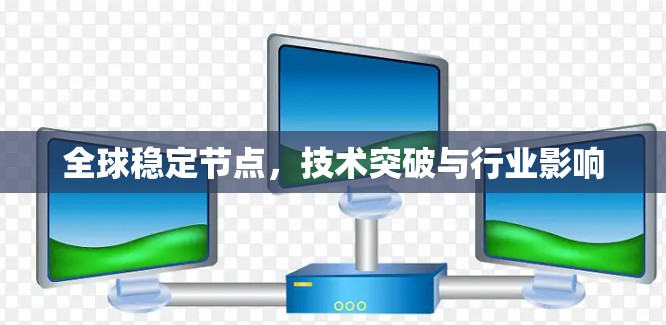 全球稳定节点，技术突破与行业影响