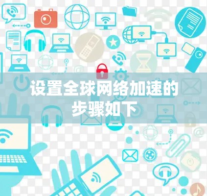 设置全球网络加速的步骤如下 设置全球网络加速的步骤如下