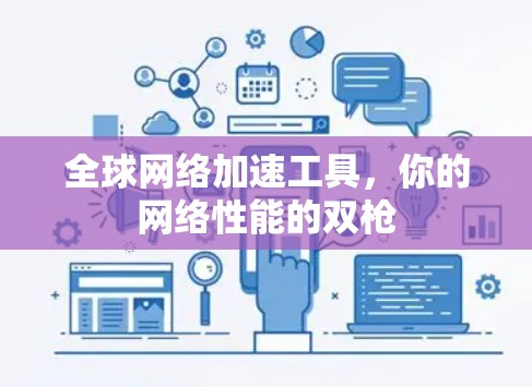 全球网络加速工具，你的网络性能的双枪