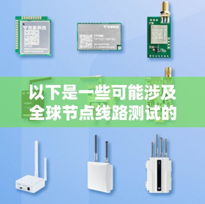以下是一些可能涉及全球节点线路测试的方面