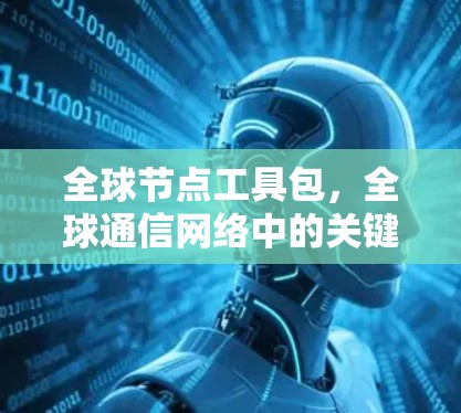 全球节点工具包，全球通信网络中的关键管理工具