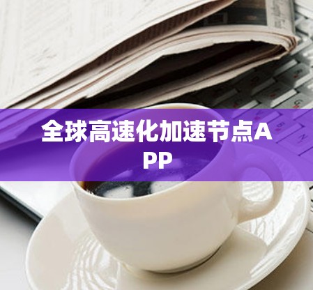 全球高速化加速节点APP
