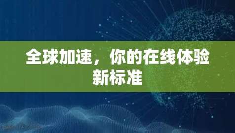 全球加速，你的在线体验新标准