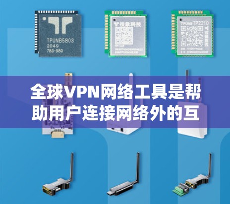 全球VPN网络工具是帮助用户连接网络外的互联网，保护个人信息和数据的安全的一种方式。以下是对这些工具的系统分析