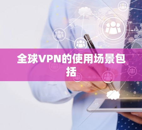 全球VPN的使用场景包括