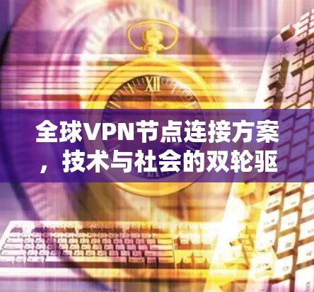 全球VPN节点连接方案，技术与社会的双轮驱动