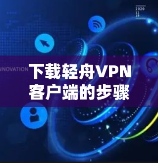下载轻舟VPN客户端的步骤如下